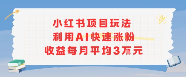 小红书商单项目新玩法，利用AI快速涨粉收益每月平均3W-人人创业优云网，国内各种创业项目下载网站