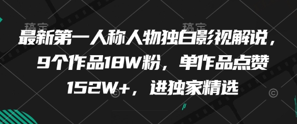 最新第一人称人物独白影视解说，9个作品18W粉，单作品点赞152W+，进独家精选-人人创业优云网，国内各种创业项目下载网站