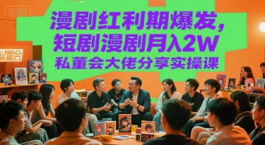 漫剧红利期爆发，短剧漫剧月入2W私董会大佬分享实操课-人人创业优云网，国内各种创业项目下载网站