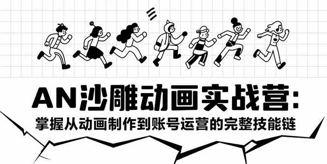（15425期）AN沙雕动画实战营：掌握从动画制作到账号运营的完整技能链-人人创业优云网，国内各种创业项目下载网站