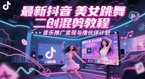 最新抖音美女跳舞二创混剪教程，流量高，音乐推广变现与撸伙伴计划-人人创业优云网，国内各种创业项目下载网站