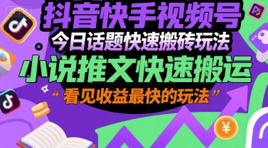 抖音快手视频号今日话题快速搬砖玩法，小说推文快速搬运，看见收益最快的玩法-人人创业优云网，国内各种创业项目下载网站