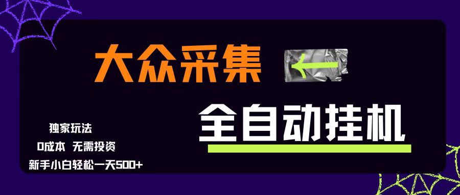 （15348期）大众采集全自动玩法，新手小白轻松一天500+，操作简单零成本-人人创业优云网，国内各种创业项目下载网站