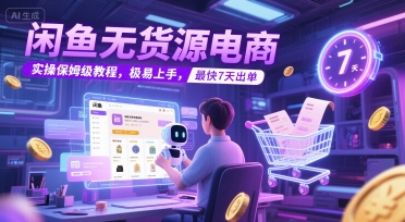 闲鱼无货源电商，实操保姆级教程，极易上手，最快7天出单-人人创业优云网，国内各种创业项目下载网站