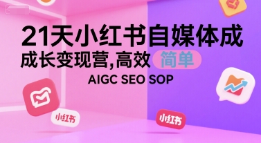 21天小红书自媒体成长变现营，高效 简单 AIGC SEO SOP-人人创业优云网，国内各种创业项目下载网站