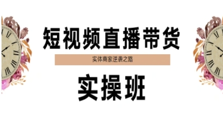 短视频直播带货实操班，实体商家逆袭之路-人人创业优云网，国内各种创业项目下载网站