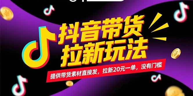 （15207期）抖音带货拉新玩法，提供带货素材直接发，拉新20元一单，没有门槛-人人创业优云网，国内各种创业项目下载网站