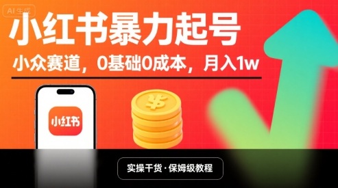 小红书暴力起号，小众赛道，0基础0成本，月入1w-人人创业优云网，国内各种创业项目下载网站
