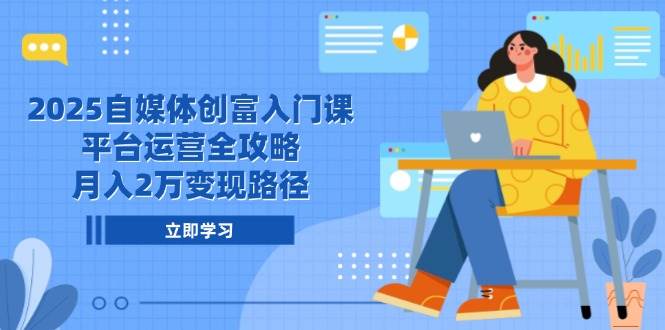 （14924期）2025自媒体创富入门课，平台运营全攻略，月入2万变现路径-人人创业优云网，国内各种创业项目下载网站