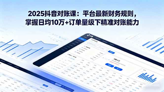 （16030期）2025抖音 对账课：平台最新财务规则 掌握日均10万+订单量级下精准对账能力-人人创业优云网，国内各种创业项目下载网站