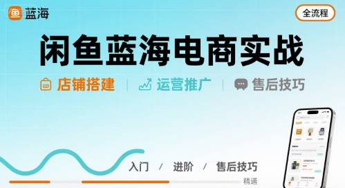 闲鱼蓝海电商实战，店铺搭建运营售后全流程-人人创业优云网，国内各种创业项目下载网站