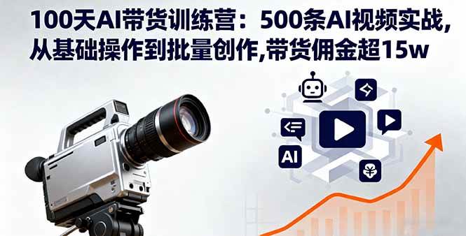（16165期）100天AI带货训练营：500条AI视频实战,从基础操作到批量创作,带货佣金超15w-人人创业优云网，国内各种创业项目下载网站