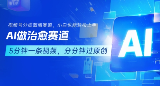 用AI做治愈赛道，结合视频号分成计划，小白也能轻松上手-人人创业优云网，国内各种创业项目下载网站
