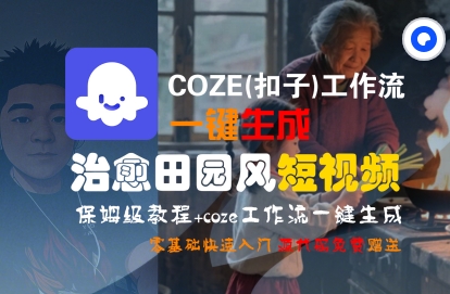 COZE(扣子)工作流一键在所治愈田园风短视频，保姆级教程，零基础快速入门-人人创业优云网，国内各种创业项目下载网站