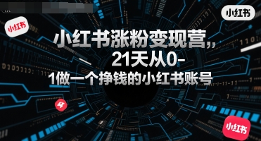 小红书涨粉变现营，21天从0-1做一个挣钱的小红书账号-人人创业优云网，国内各种创业项目下载网站