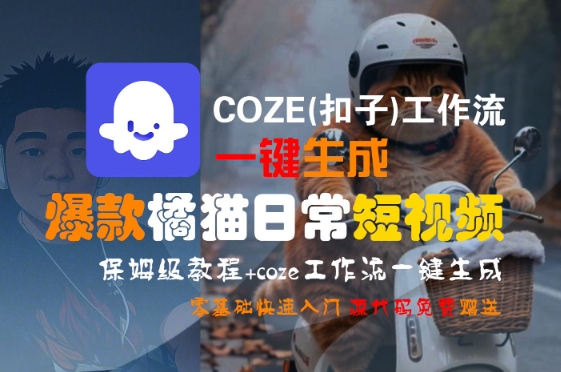 COZE(扣子)工作流一键生成爆款橘猫日常短视频，保姆级教程，零基础快速入门-人人创业优云网，国内各种创业项目下载网站