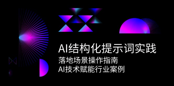 AI结构化提示词实践，落地场景操作指南，AI技术赋能行业案例-人人创业优云网，国内各种创业项目下载网站