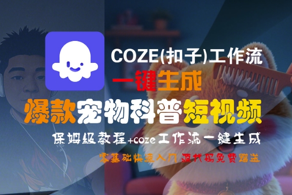 COZE(扣子)工作流一键生成爆款宠物科普短视频，保姆级教程，0基础快速入门-人人创业优云网，国内各种创业项目下载网站
