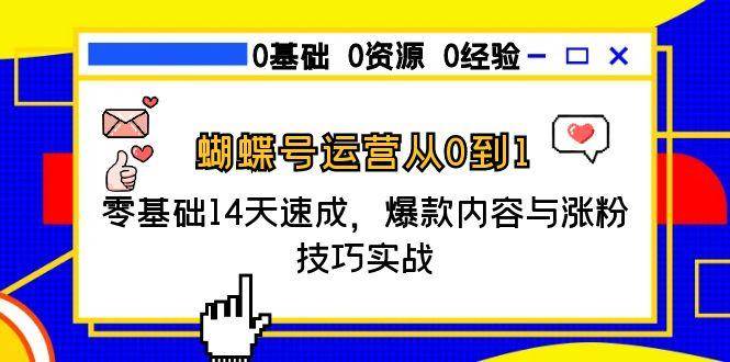 （15125期）蝴蝶号运营从0到1，零基础14天速成，爆款内容与涨粉技巧实战-人人创业优云网，国内各种创业项目下载网站