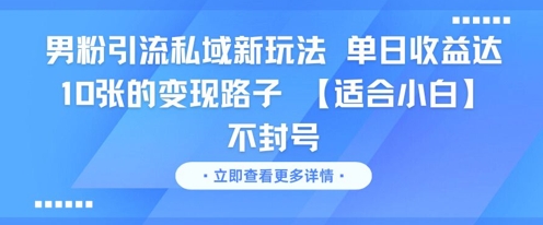 男粉引流私域新玩法，单日收益达10张的变现路子 【适合小白】不封号-人人创业优云网，国内各种创业项目下载网站