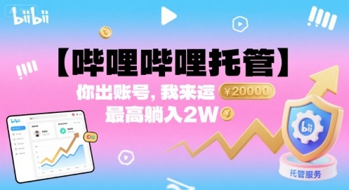 【哔哩哔哩托管】你出账号，我来运营，最高躺入2W【揭秘】-人人创业优云网，国内各种创业项目下载网站