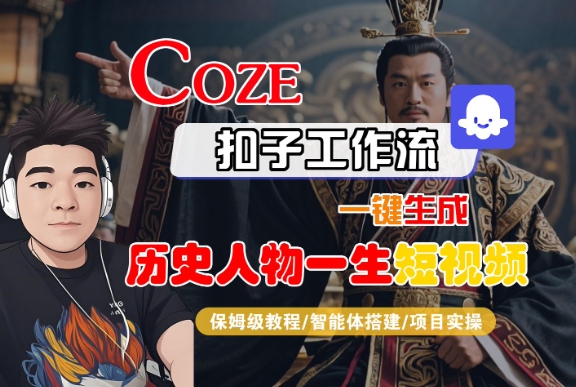 COZE扣子工作流一键生成历史人物一生短视频，保姆级教程-智能体搭建-项目实操-人人创业优云网，国内各种创业项目下载网站