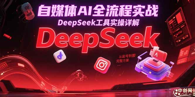 （15177期）自媒体AI全流程实战，DeepSeek工具实操详解，从起号到变现完整方案-人人创业优云网，国内各种创业项目下载网站