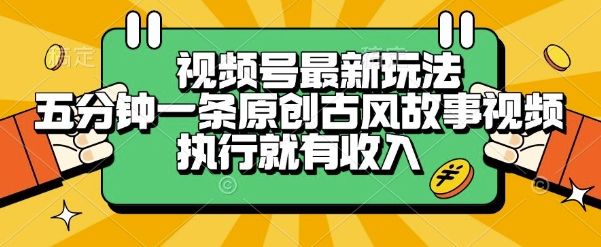 视频号最新玩法，五分钟一条原创古风故事类视频执行就有收入【揭秘】-人人创业优云网，国内各种创业项目下载网站