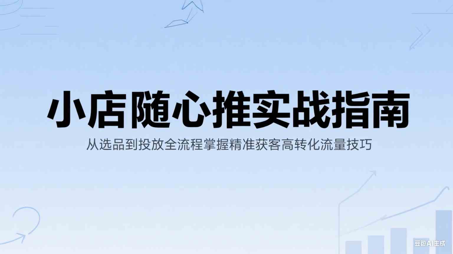 小店随心推实战指南：从选品到投放全流程掌握精准获客高转化流量技巧-人人创业优云网，国内各种创业项目下载网站