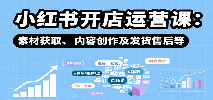 小红书开店运营课：选品、上架、营销、素材获取、内容创作及发货售后等-人人创业优云网，国内各种创业项目下载网站