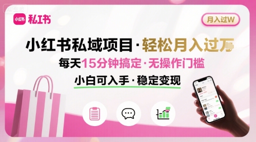 小红书私域项目 月入过W非常轻松 每天15分钟即可搞定，无任何操作门槛，小白可入手-人人创业优云网，国内各种创业项目下载网站