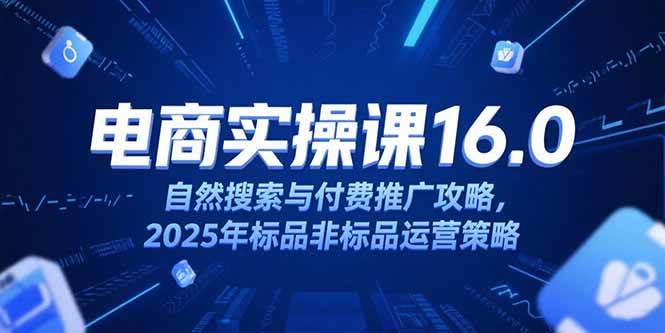 （15262期）淘宝电商运营课16.0，自然搜索与付费推广攻略，2025年标品非标品运营策略-人人创业优云网，国内各种创业项目下载网站