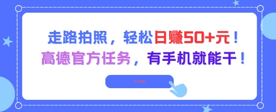 走路拍照，轻松日入50+!高德官方任务，有手机就能干-人人创业优云网，国内各种创业项目下载网站