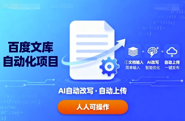百度文库自动化项目：文档自动AI改写，自动上传，人人都可以操作-人人创业优云网，国内各种创业项目下载网站