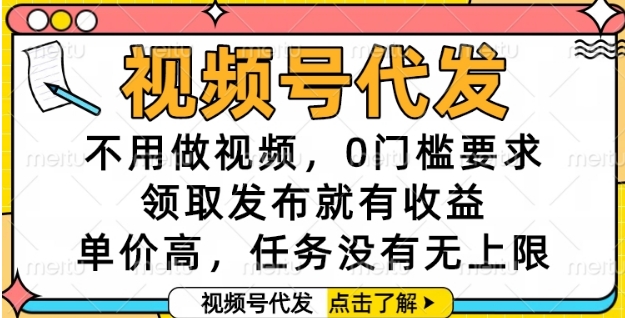 视频号代发，不用做视频，0门槛要求，领取发布就有收益，单价高，任务没有无上限【揭秘】-人人创业优云网，国内各种创业项目下载网站