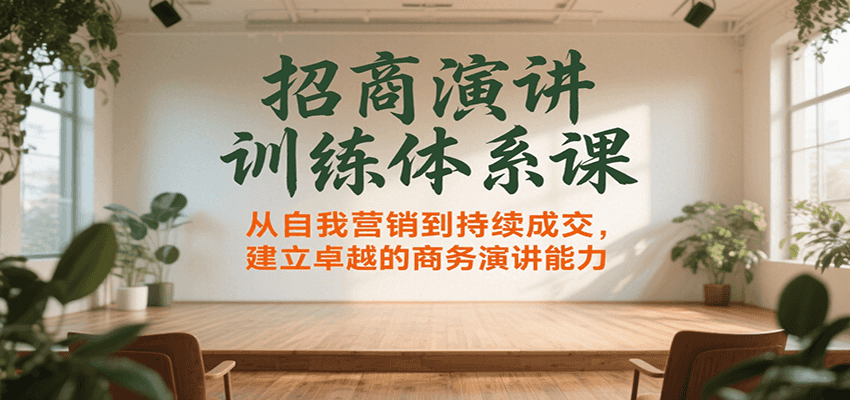 招商演讲训练体系课，从自我营销到持续成交，建立卓越的商务演讲能力-人人创业优云网，国内各种创业项目下载网站