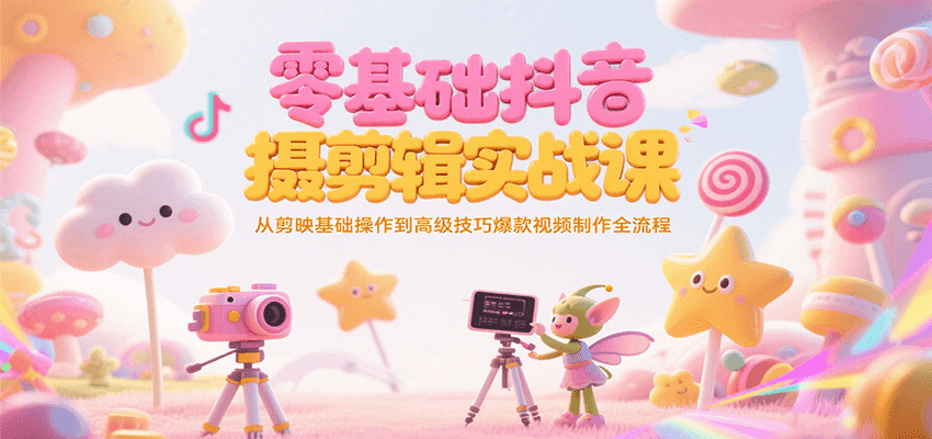 零基础抖音短视频拍摄剪辑实战课，从剪映基础操作到高级技巧爆款视频制作全流程-人人创业优云网，国内各种创业项目下载网站