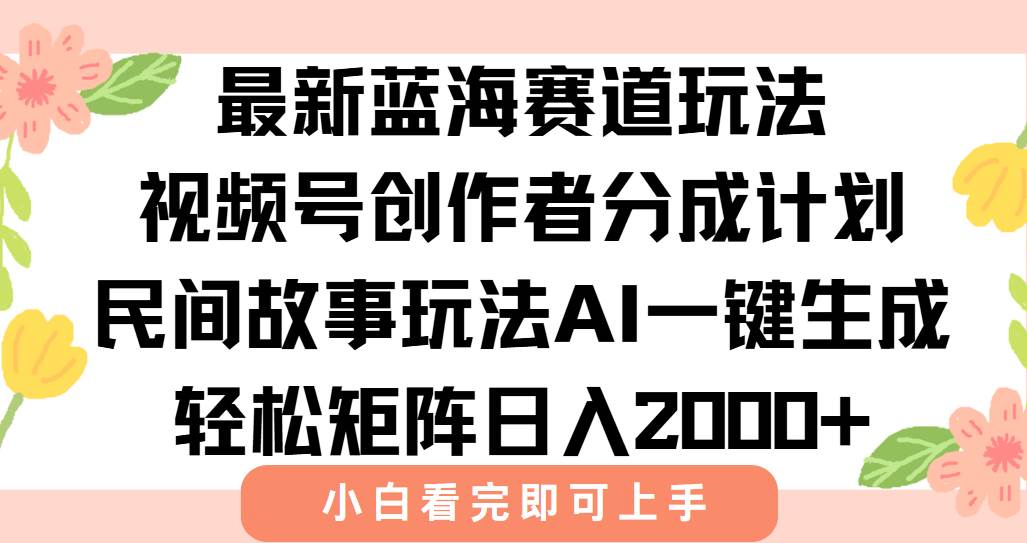 （15287期）最新视频号创作者分成民间故事玩法，AI一键生成爆款视频，轻松日入2000+-人人创业优云网，国内各种创业项目下载网站