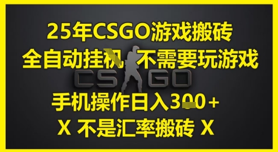25年CSGO游戏搬砖，全自动运行，不需要玩游戏，手机操作日入3张(不是汇率搬砖)【揭秘】-人人创业优云网，国内各种创业项目下载网站