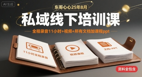 东哥心心25年8月私域线下培训课，全程录音11小时+视频+所有文档加课程ppt-人人创业优云网，国内各种创业项目下载网站