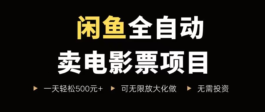 （15847期）闲鱼全自动卖电影票项目，一单5元-30元，新手一天轻松500+，无脑操作，零投资-人人创业优云网，国内各种创业项目下载网站