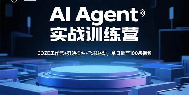 （15923期）AI Agent实战训练营，COZE工作流+剪映插件+飞书联动，单日量产100条视频-人人创业优云网，国内各种创业项目下载网站