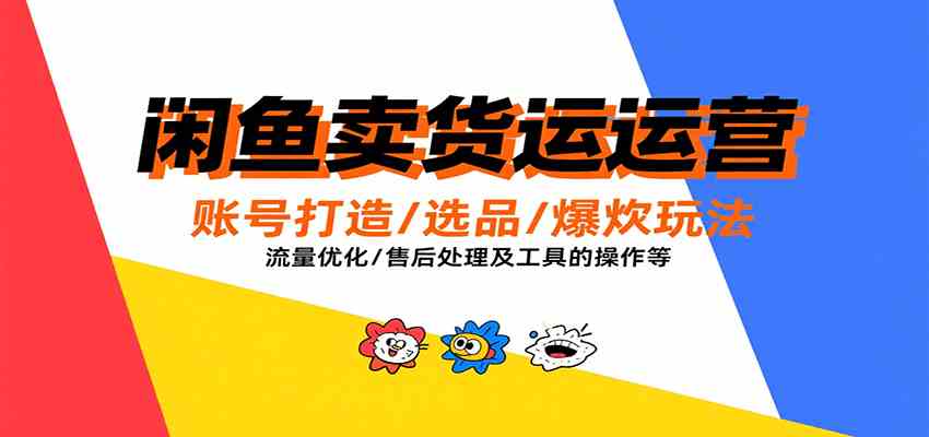 闲鱼卖货运营，账号打造/选品/爆款玩法/流量优化/售后处理及工具实操等-人人创业优云网，国内各种创业项目下载网站