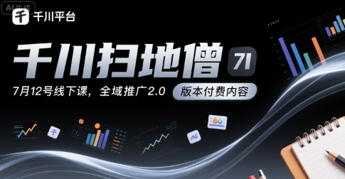 千川扫地僧7月12号线下课，千川投放，全域推广2.0版本付费内容-人人创业优云网，国内各种创业项目下载网站