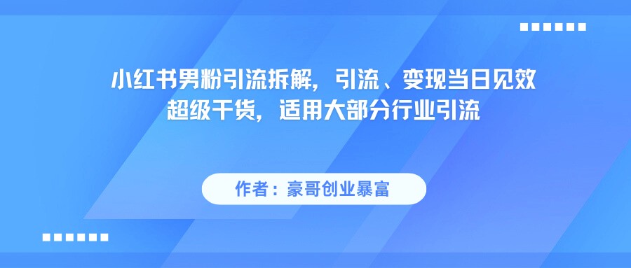 小红书男粉引流，超级干货，引流变现当日见效-人人创业优云网，国内各种创业项目下载网站