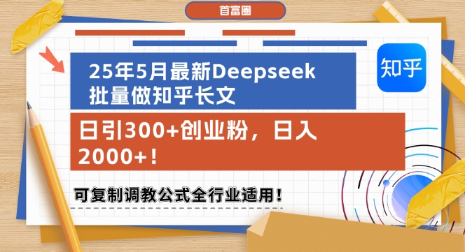 25年5月最新Deepseek批量做知乎长文，日引300+创业粉，日入1k+，可复制调教公式全行业适用-人人创业优云网，国内各种创业项目下载网站