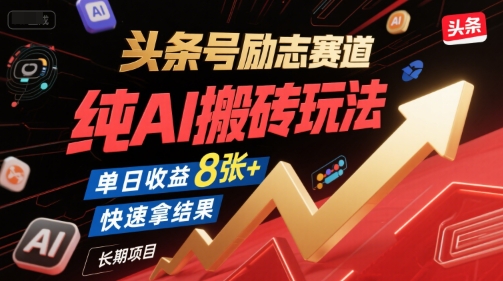 头条号励志赛道，纯AI搬砖玩法，单日收益8张+ ，快速拿结果，长期项目-人人创业优云网，国内各种创业项目下载网站