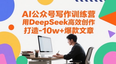 AI公众号写作训练营，用DeepSeek高效创作，打造10w+爆款文章-人人创业优云网，国内各种创业项目下载网站