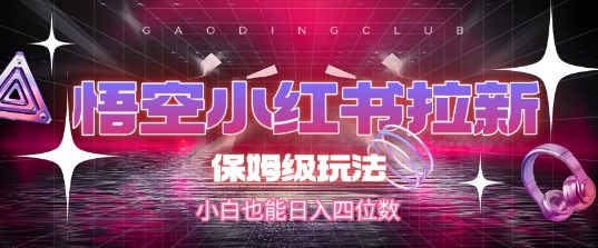 悟空小红书拉新，保姆级玩法，小白也能日入四位数-人人创业优云网，国内各种创业项目下载网站
