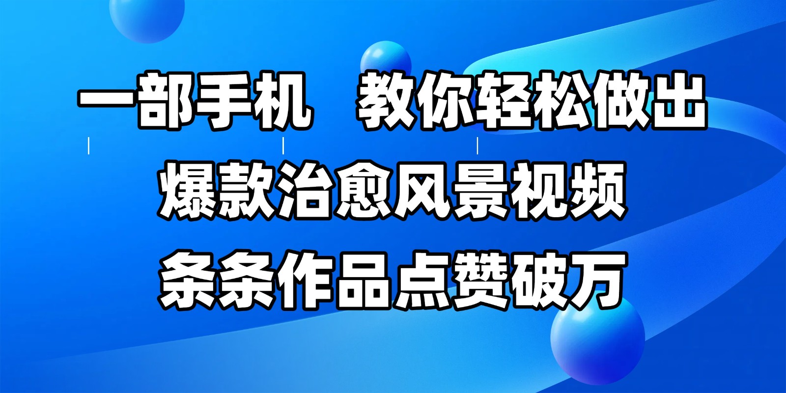 一部手机，教你轻松做出爆款治愈风景视频，条条作品点赞破万-人人创业优云网，国内各种创业项目下载网站